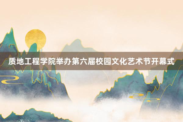 质地工程学院举办第六届校园文化艺术节开幕式