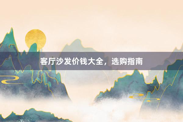 客厅沙发价钱大全，选购指南