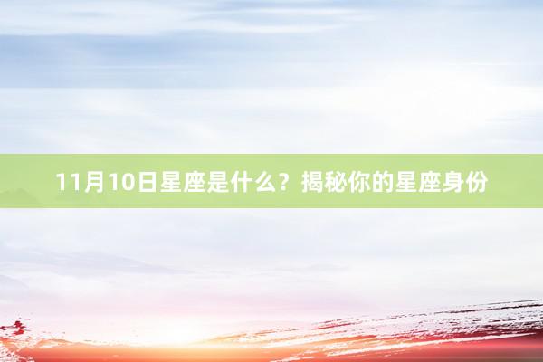 11月10日星座是什么？揭秘你的星座身份