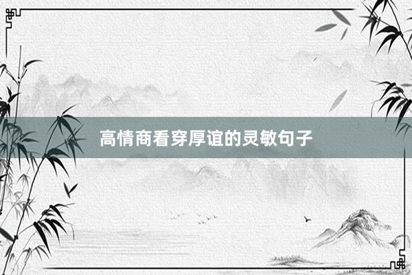 高情商看穿厚谊的灵敏句子