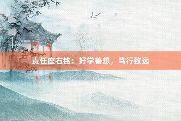 责任座右铭：好学善想，笃行致远
