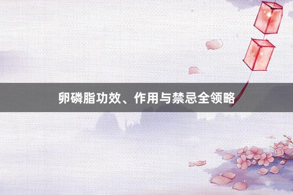 卵磷脂功效、作用与禁忌全领略